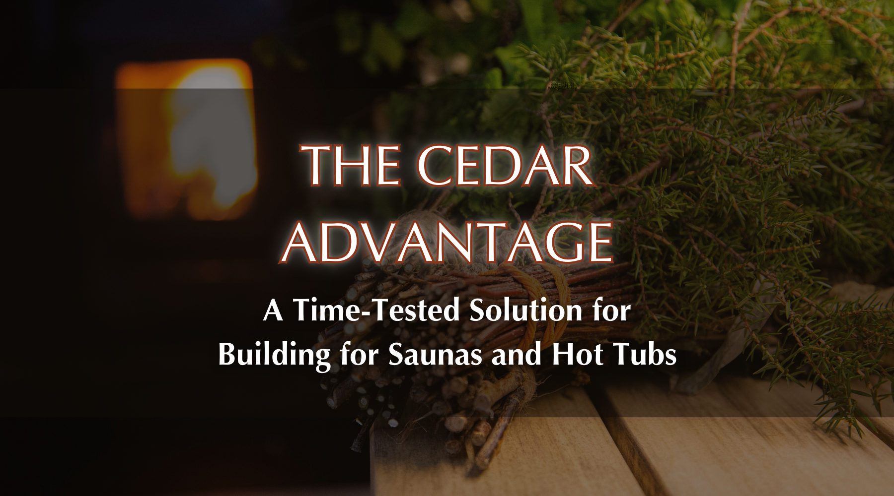 The Cedar Advantage: A Time-Tested Solution for Saunas and Hot Tubs